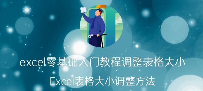 excel零基础入门教程调整表格大小 Excel表格大小调整方法